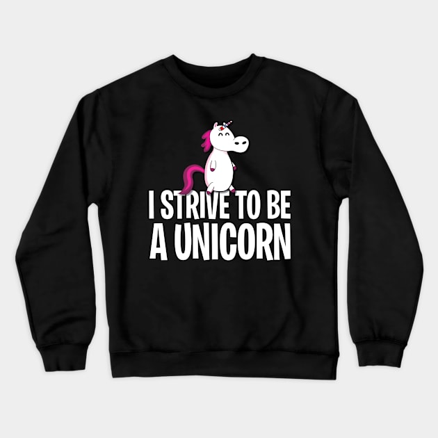 I strive to be a unicorn Crewneck Sweatshirt by Tees_N_Stuff